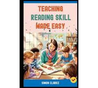 Teaching Reading Skill Made Easy: A Teacher's Handbook From Basics to Advanced Techniques for Effective Reading Comprehension With Ease in 10 Days.: 4 (Teaching English Skills)