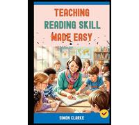 Teaching Reading Skill Made Easy: A Teacher's Handbook From Basics to Advanced Techniques for Effective Reading Comprehension With Ease in 10 Days. (Teaching English Skills)