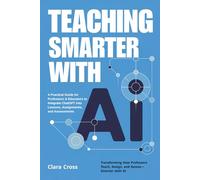 Teaching Smarter with AI: A Practical Guide for Professors & Educators to Integrate ChatGPT into Lessons, Assignments, and Assessments (AI for Academic Research)