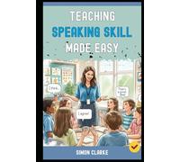 Teaching Speaking Skill Made Easy: A Teacher's Handbook From Basics to Advanced Techniques to Get Every Student Speaking fluently and Confidently in Just 10 Days.: 8 (Teaching English Skills)