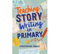 Teaching Story Writing in Primary: Curriculum-aligned, classroom-ready resources and strategies