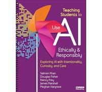 Teaching Students to Use AI Ethically & Responsibly: Exploring AI With Intentionality, Curiosity, and Care