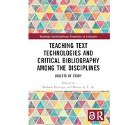 Teaching Text Technologies and Critical Bibliography Among the Disciplines: Objects of Study (Routledge Interdisciplinary Perspectives on Literature)