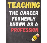 Teaching The Career Formerly Known as a Profession: College Ruled Notebook | Journal College Ruled, 7.5 x 9.25, 120 Pages, Teachers, Co-Workers, ... Gift | End-of Year Teacher Gift | Gag Gift