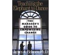 Teaching the Elephant to Dance The Manager's Guide to Empowering Change