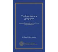 Teaching the new geography: a manual for use with the Frye-Atwood geographical series