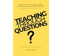 Teaching Through Questions: A Method for Creating Engaging, Insightful, God-centered Lessons for Students of all Ages!