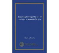 Teaching through the use of projects or purposeful acts