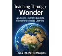 Teaching Through Wonder: A Science Teacher's Guide to Phenomenon Based Learning