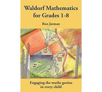 Teaching Waldorf Mathematics in Grades 1-8: Engaging the maths genius in every child (Education)