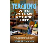 Teaching When You Have Nothing Left: How to Beat Burnout and Build a Classroom That Runs Itself