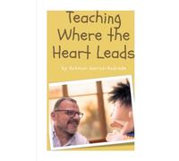 Teaching Where the Heart Leads: A Teacher’s Journey Beyond the Curriculum