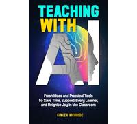 Teaching with AI: Fresh Ideas and Practical Tools to Save Time, Support Every Learner, and Reignite Joy in the Classroom (Empowering Women, Men, and All Educators)