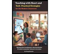 Teaching with Heart and Tech- Practical Strategies for the Modern Classroom: Practical Strategies for the Modern Classroom