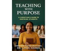 TEACHING WITH PURPOSE: A CHRISTIAN'S GUIDE TO INSPIRING STUDENTS