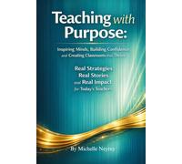 Teaching with Purpose: Inspiring Minds, Building Confidence, and Creating Classrooms that Thrive