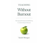 Teaching Without Burnout: Managing Workload and Wellbeing In a Demanding Profession
