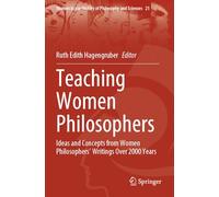 Teaching Women Philosophers: Ideas and Concepts from Women Philosophers’ Writings Over 2000 Years: 21 (Women in the History of Philosophy and Sciences)