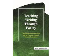 Teaching Writing Through Poetry: Understanding Poetic Form and Its Power to Unleash Creative Expression (Teaching Writing Series)