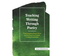 Teaching Writing Through Poetry:: Understanding Poetic Form and Its Power to Unleash Creative Expression (Teaching Writing Series)