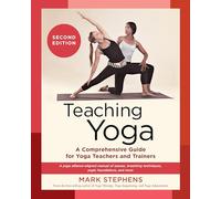 Teaching Yoga, Second Edition: A Comprehensive Guide for Yoga Teachers and Trainers: A Yoga Alliance-Aligned Manual of Asanas, Breathing Techniques, Yogic Foundations, and More