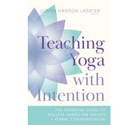 Teaching Yoga with Intention: The Essential Guide to Skillful Hands-On Assists and Verbal Communication