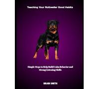 Teaching Your Rottweiler Good Habits: Simple Steps to Help Build Calm Behavior and Strong Listening Skills