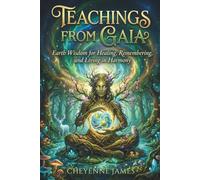 Teachings From Gaia: Earth Wisdom for Healing, Remembering, & Living in Harmony