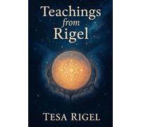 Teachings from Rigel: The Covenant Teachings and Other Soul Lessons