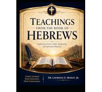 Teachings from the Book of Hebrews: Exploring Christ, Faith, Endurance, and Spiritual Maturity