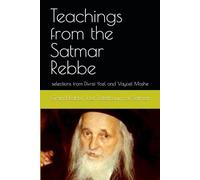 Teachings from the Satmar Rebbe: selections from Divrei Yoel and Vayoel Moshe