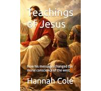 Teachings of Jesus: How his messages changed the moral conscience of the west