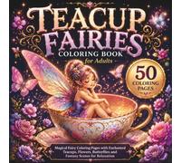 Teacup Fairies Coloring Book for Adults: 50 Magical Fairy Coloring Pages with Teacups, Flowers, Butterflies and Enchanting Fantasy Scenes for Relaxation and Stress Relief