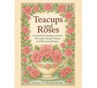 Teacups and Roses Adult Coloring Book: A Graceful Coloring Journey Through Vintage Charm and Blooming Beauty (Mama T Adult Coloring Books: A Collection of Artful Escapes)