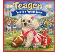 Teagen: Goes to a Football Game: 6 (A Dog Named Teagen)
