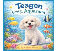 Teagen: Goes to the Aquarium: 12 (A Dog Named Teagen)