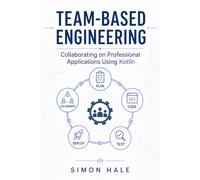 Team-Based Engineering: Collaborating on Professional Applications Using Kotlin (The Kotlin Junior Developer Guide)