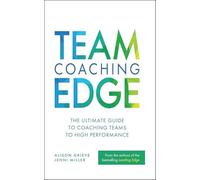 Team Coaching Edge: The ultimate guide to coaching teams to high performance