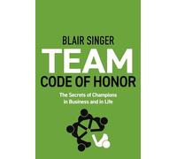 Team Code of Honor: The Secrets of Champions in Business and in Life
