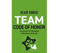Team Code of Honor: The Secrets of Champions in Business and in Life
