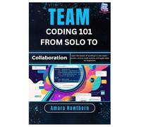 Team Coding 101 From Solo to Collaboration: Learn the basics of working in a dev team - version control, code reviews, and agile tasks for beginners