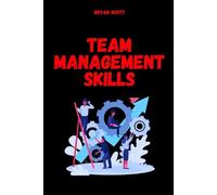 Team Management Skills: The Art of Managing Teams That Work on Their Own: How to create psychological safety, delegate with confidence, and multiply ... skills, team management,team leader skills