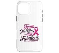 Team No Tatas Still Fabulous Breast Cancer Awareness Carcasa para iPhone 16 Pro Max