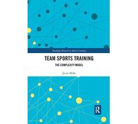 Team Sports Training: The Complexity Model: 10 (Routledge Research in Sports Coaching)