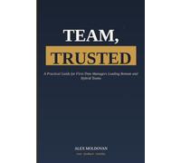 Team, Trusted: A Practical Guide for First-Time Managers Leading Remote and Hybrid Teams