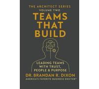 Teams That Build: Leading Teams with Trust, People, and Purpose (The Architect)