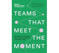 Teams That Meet the Moment: 9 Practices for Unlocking Performance and Growth in Uncertain Times