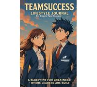 TeamSuccess Lifestyle Journal: A BLUEPRINT FOR GREATNESS WHERE LEADERS ARE BUILT