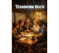 Teamwork Buch: Wie man ein hocheffektives Team im Beruf aufbaut