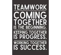 Teamwork Coming together is the beginning. Keeping together is progress. Working together is success. Lined Blank Notebook Journal
